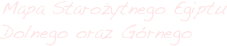 Mapa Starożytnego Egiptu Dolnego oraz Górnego